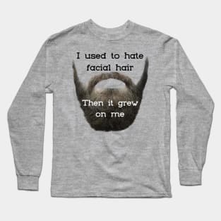 I Used to Hate Facial Hair ... Then is Grew on Me Long Sleeve T-Shirt